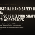Industrial Hand Safety in India: How PSC Is Helping Shape Safer Workplaces